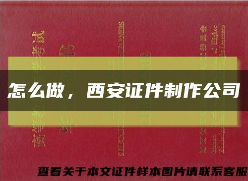 怎么做，西安证件制作公司缩略图