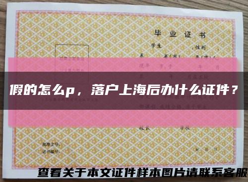 假的怎么p，落户上海后办什么证件？缩略图