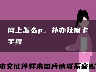 网上怎么p，补办社保卡手续缩略图