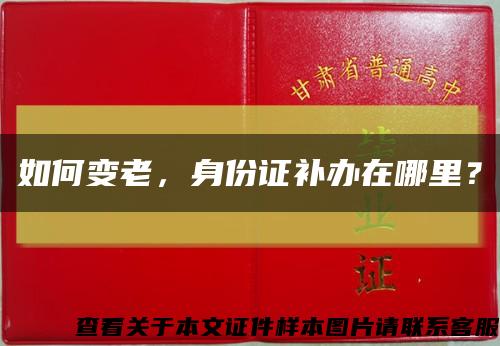 如何变老，身份证补办在哪里？缩略图