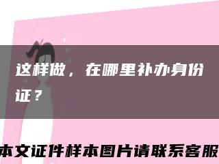 这样做，在哪里补办身份证？缩略图