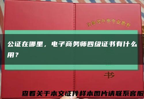 公证在哪里，电子商务师四级证书有什么用？缩略图