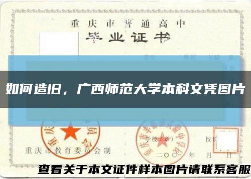 如何造旧，广西师范大学本科文凭图片缩略图