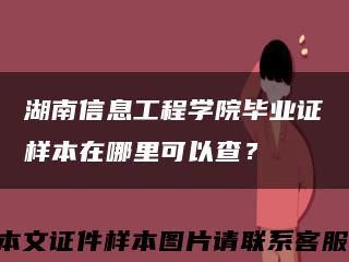 湖南信息工程学院毕业证样本在哪里可以查？缩略图