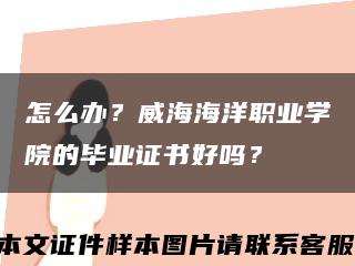 怎么办？威海海洋职业学院的毕业证书好吗？缩略图
