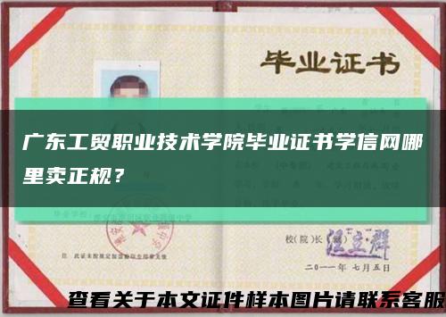 广东工贸职业技术学院毕业证书学信网哪里卖正规？缩略图
