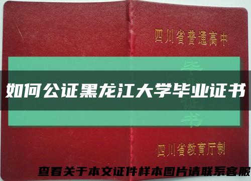 如何公证黑龙江大学毕业证书缩略图