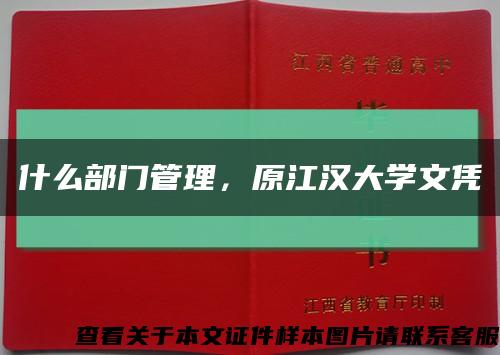 什么部门管理，原江汉大学文凭缩略图
