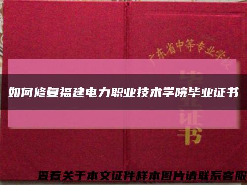 如何修复福建电力职业技术学院毕业证书缩略图
