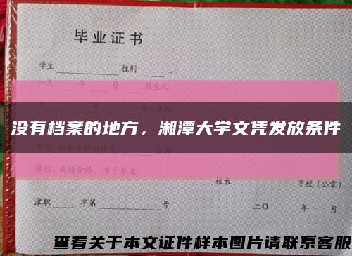 没有档案的地方，湘潭大学文凭发放条件缩略图
