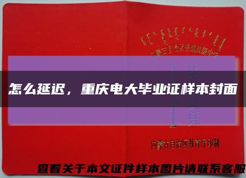 怎么延迟，重庆电大毕业证样本封面缩略图