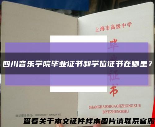 四川音乐学院毕业证书和学位证书在哪里？缩略图