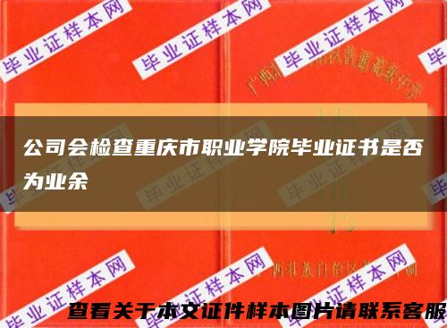 公司会检查重庆市职业学院毕业证书是否为业余缩略图