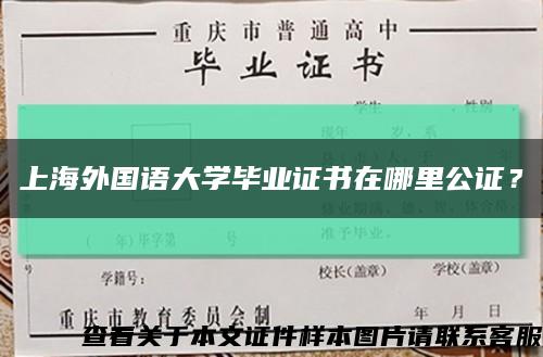 上海外国语大学毕业证书在哪里公证？缩略图