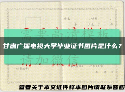 甘肃广播电视大学毕业证书图片是什么？缩略图