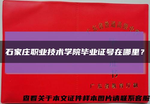 石家庄职业技术学院毕业证号在哪里？缩略图