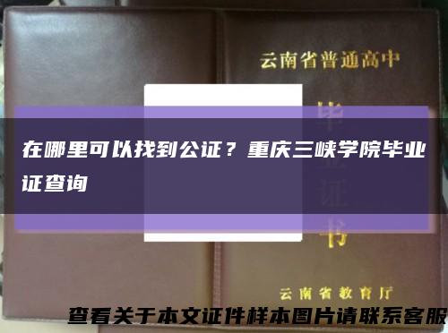 在哪里可以找到公证？重庆三峡学院毕业证查询缩略图