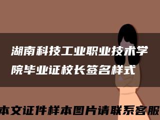 湖南科技工业职业技术学院毕业证校长签名样式缩略图