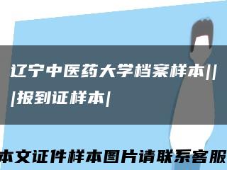 辽宁中医药大学档案样本|||报到证样本|缩略图