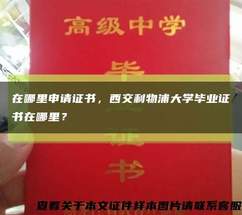 在哪里申请证书，西交利物浦大学毕业证书在哪里？缩略图