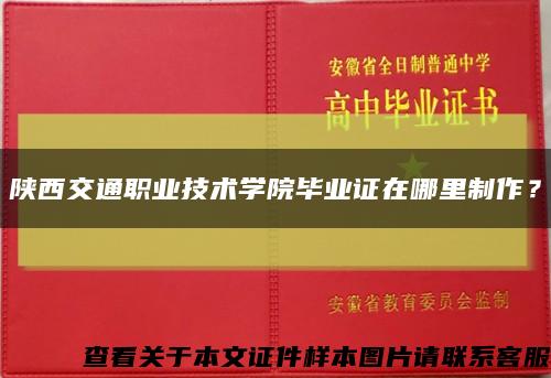 陕西交通职业技术学院毕业证在哪里制作？缩略图