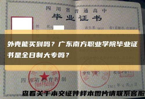 外壳能买到吗？广东南方职业学院毕业证书是全日制大专吗？缩略图