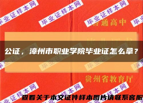 公证，漳州市职业学院毕业证怎么拿？缩略图