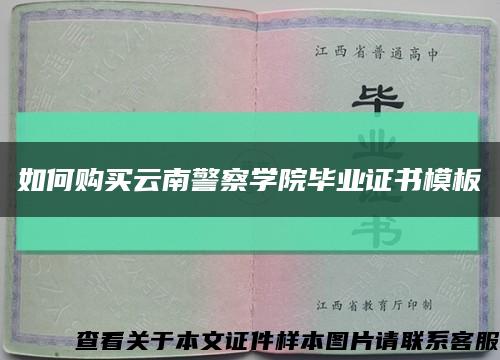 如何购买云南警察学院毕业证书模板缩略图