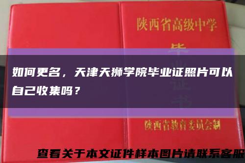 如何更名，天津天狮学院毕业证照片可以自己收集吗？缩略图