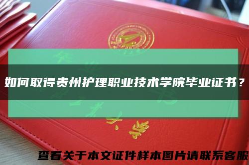 如何取得贵州护理职业技术学院毕业证书？缩略图
