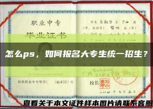 怎么ps，如何报名大专生统一招生？缩略图