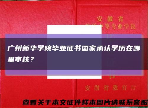 广州新华学院毕业证书国家承认学历在哪里审核？缩略图