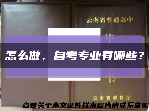 怎么做，自考专业有哪些？缩略图