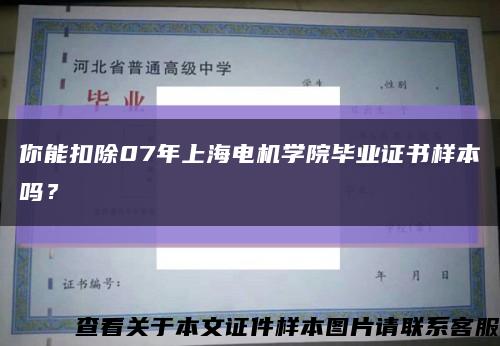 你能扣除07年上海电机学院毕业证书样本吗？缩略图
