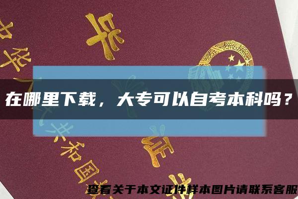 在哪里下载，大专可以自考本科吗？缩略图