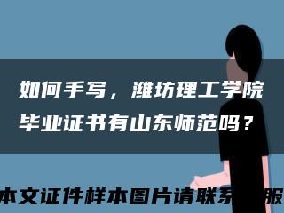 如何手写，潍坊理工学院毕业证书有山东师范吗？缩略图