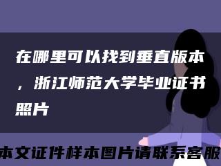 在哪里可以找到垂直版本，浙江师范大学毕业证书照片缩略图