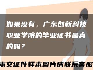 如果没有，广东创新科技职业学院的毕业证书是真的吗？缩略图
