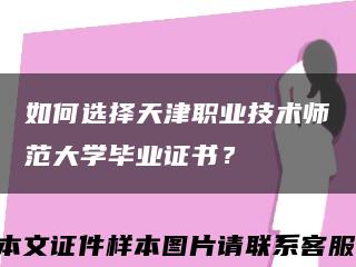 如何选择天津职业技术师范大学毕业证书？缩略图