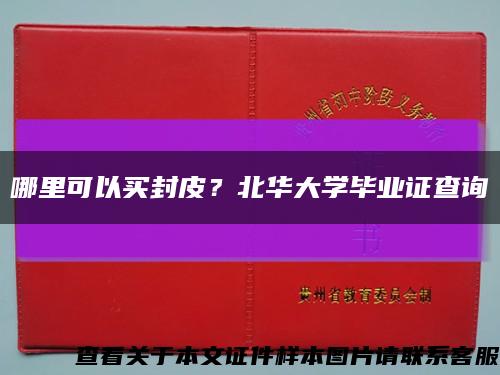 哪里可以买封皮？北华大学毕业证查询缩略图
