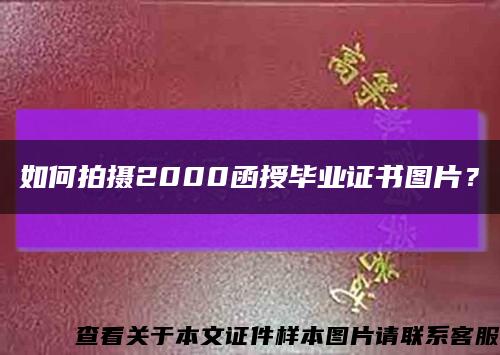 如何拍摄2000函授毕业证书图片？缩略图