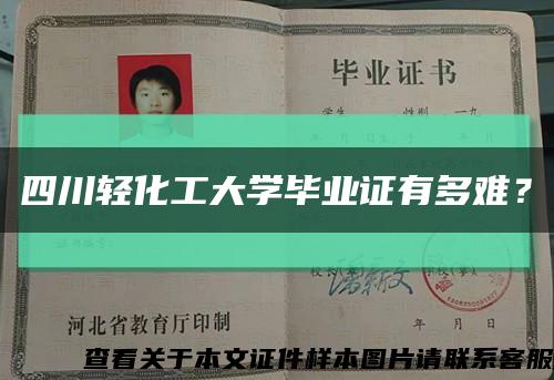 四川轻化工大学毕业证有多难？缩略图