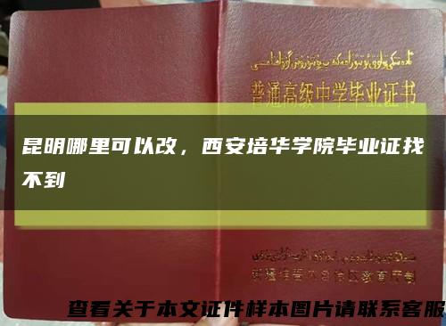 昆明哪里可以改，西安培华学院毕业证找不到缩略图