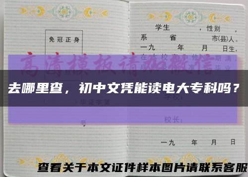 去哪里查，初中文凭能读电大专科吗？缩略图