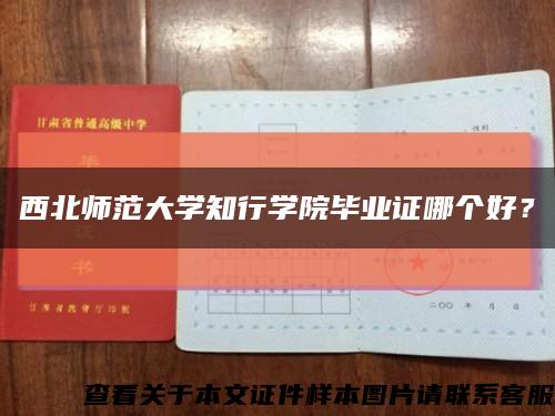 西北师范大学知行学院毕业证哪个好？缩略图
