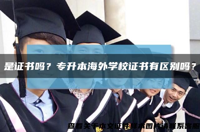 是证书吗？专升本海外学校证书有区别吗？缩略图