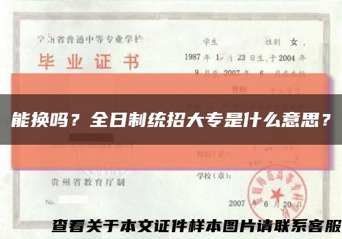 能换吗？全日制统招大专是什么意思？缩略图