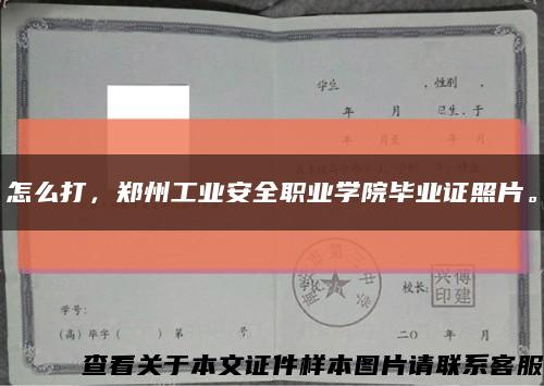 怎么打，郑州工业安全职业学院毕业证照片。缩略图
