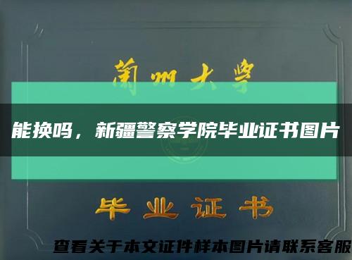 能换吗，新疆警察学院毕业证书图片缩略图