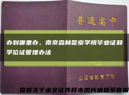 办到哪里办，南京森林警察学院毕业证和学位证管理办法缩略图